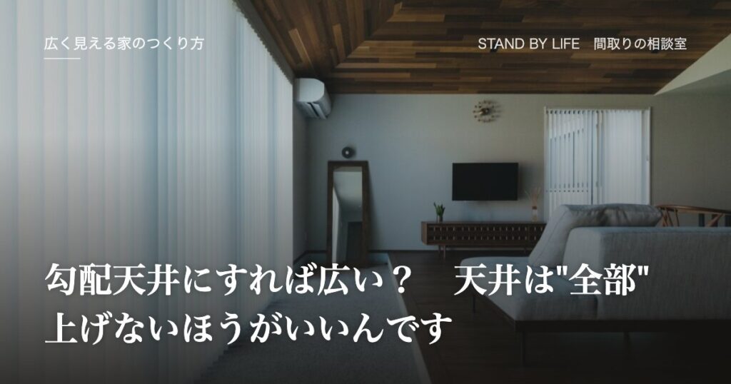 広く見える家のつくり方|勾配天井にすれば広い? 天井は"全部"上げないほうがいいんです
