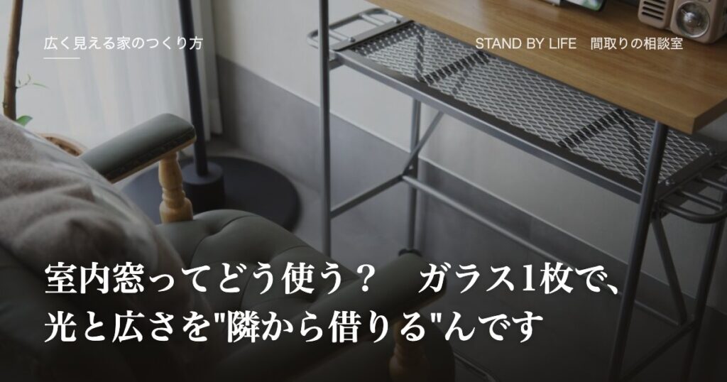 広く見える家のつくり方|室内窓ってどう使う? ガラス1枚で、光と広さを"隣から借りる"んです