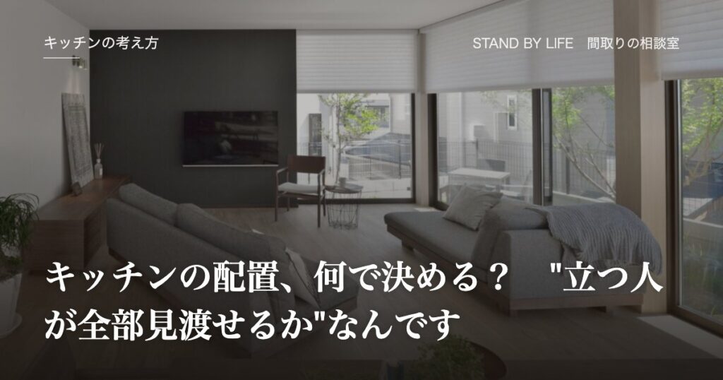 キッチンの考え方|キッチンの配置、何で決める? "立つ人が全部見渡せるか"なんです