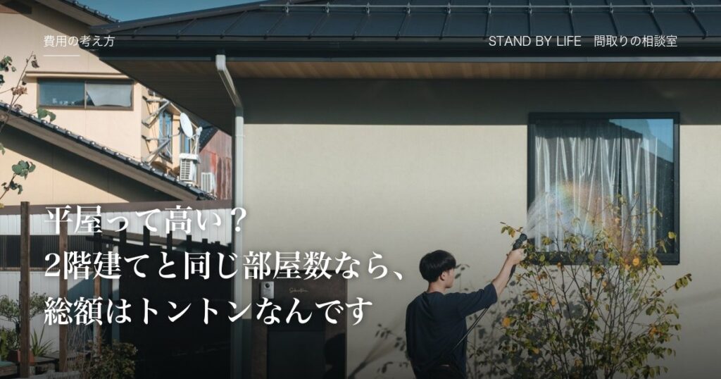費用の考え方|平屋って高い?2階建てと同じ部屋数なら、総額はトントンなんです